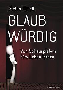 Glaubwürdig - Von Schauspielern fürs Leben lernen