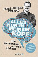 Alles nur in meinem Kopf: Die Geheimnisse unseres Gehirns Alles nur in meinem Kopf: Die Geheimnisse unseres Gehirns