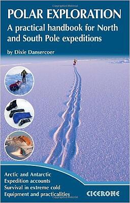 Polar Exploration: A Practical Handbook for North and South Pole Expeditions (Techniques)