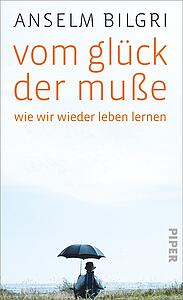 Vom Glück der Muße: Wie wir wieder leben lernen
