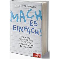 Mach es einfach! Warum wir keine Erlaubnis brauchen, um unser Leben zu verändern