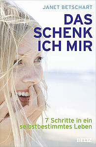 Das schenk' ich mir: 7 Schritte in ein selbstbestimmtes Leben