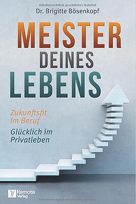 Meister deines Leben: Zukunftsfit im Beruf Glücklich im Privatleben