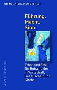 Führung.Macht.Sinn: Ethos und Ethik für Entscheider