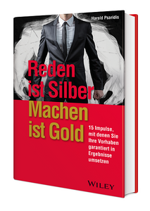 Reden ist Silber, Machen ist Gold: 15 Impulse, mit denen Sie Ihre Vorhaben garantiert in Ergebnisse umsetzen