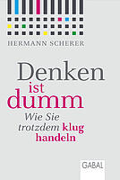 Denken ist dumm. Wie Sie trotzdem klug handeln