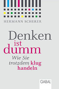 Denken ist dumm. Wie Sie trotzdem klug handeln