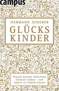 Glückskinder: Warum manche lebenslang Chancen suchen - und andere sie täglich nutzen