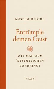 Entrümple deinen Geist - Wie man zum Wesentlichen vordringt